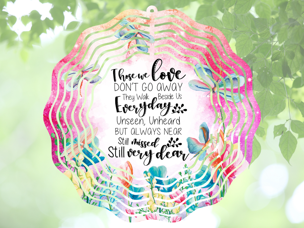 Those we love don't go away they walk beside us everyday unseen, unheard but always near still missed still very dear wind spinner by Coastal Ginger Creations